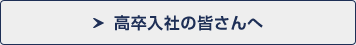 高卒入社の皆さんへ